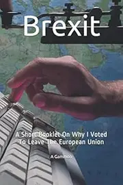 Brexit: A Short Booklet On Why I Voted To Leave The European Union