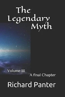 The Legendary Myth: Volume III A final chapter By Richard Alexander Panter - ...