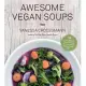 Awesome Vegan Soups: 80 Easy, Affordable Whole Food Stews, Chilis and Chowders for Good Health