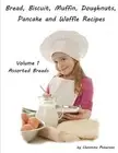 Bread, Biscuit, Muffin, Doughnuts, Pancake and Waffle Recipes, Volume 1 Assorted