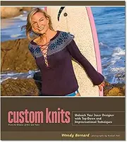 Custom Knits:Unleash Your Inner Designer with Top-Down and Improvisational Techniques
