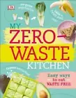 My Zero-Waste Kitchen: Easy Ways to Eat Waste Free by Kate Turner: New