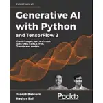 GENERATIVE AI WITH PYTHON AND TENSORFLOW 2: HARNESS THE POWER OF GENERATIVE MODELS TO CREATE IMAGES, TEXT, AND MUSIC