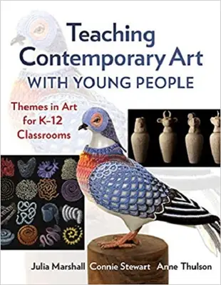 Teaching Contemporary Art with Young People: Themes in Art for K-12 Classrooms