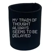 My Train Of Thought Always Seems To Be Delayed - Funny Novelty Stubby Holder