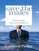 Save the Males: Why Men Matter : Why Women Should Care