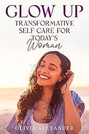 Glow Up: Transformative Self-Care For Today's Woman