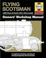 Flying Scotsman Manual: Maintaining, Operating & Restoring: An insight into maintaining, operating and restoring the legendary steam locomotive