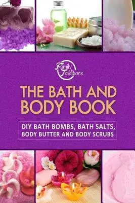 The Bath and Body Book: DIY Bath Bombs, Bath Salts, Body Butter and Body Scrubs