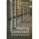 HEALING CORRECTIONS: THE FUTURE OF IMPRISONMENT