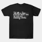 Tell Me A Time In History When It Was The Good Guys Banning Books Tee Gift