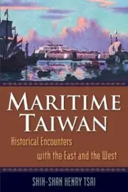 Maritime Taiwan: Historical Encounters with the East and the West by Shih-Shan H