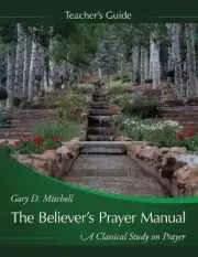 The Believer's Prayer Manual Teaching Guide by Gary D. Mitchell