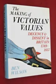 Making of Victorian Values : Decency and Dissent in Britain, 1789-1837 by Ben...