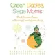 Green Babies, Sage Moms: The Ultimate Guide to Raising Your Organic Baby