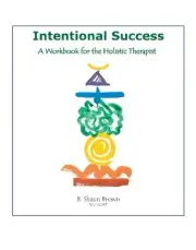 INTENTIONAL SUCCESS: A WORKBOOK FOR THE HOLISTIC THERAPIST By Shaun Brown *NEW*