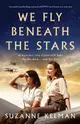 We Fly Beneath the Stars: An utterly heartbreaking and powerful WW2 novel based on a true story