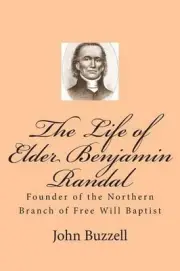 The Life of Elder Benjamin Randal: Founder of the Northern Branch of Free Will B