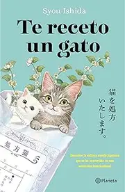 Te Receto Un Gato: El Bestseller Japonés Que Ha Engatusado a Lectores En Todo El Mundo / We'll Prescribe You a Cat