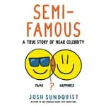 SEMI-FAMOUS: A TRUE STORY OF NEAR CELEBRITY