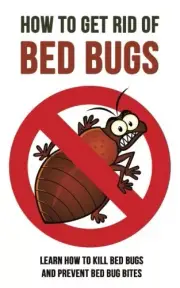 HOW TO GET RID OF BED BUGS: LEARN HOW TO KILL BED BUGS AND By Nigel Nigel Resh