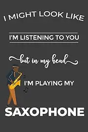 I'M ALWAYS PLAYING THE SAXOPHONE: Blank Lined Saxophone Journal, Funny Writing Notebook, Journal For Work, Daily Diary, Planner. Perfect gift.