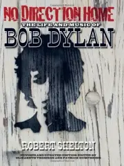NO DIRECTION HOME: THE LIFE AND MUSIC OF BOB DYLAN By Robert Shelton & Elizabeth