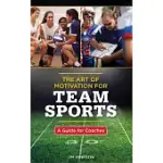 THE ART OF MOTIVATION FOR TEAM SPORTS: A GUIDE FOR COACHES