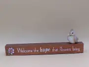 Welcome the Hope That Flowers Bring Shelf Sitter 12"x4.25"1.25" New Ganz