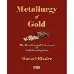 METALLURGY OF GOLD: THE METALLURGICAL TREATMENT OF GOLD-BEARING ORES