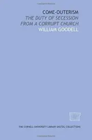COME-OUTERISM: THE DUTY OF SECESSION FROM A CORRUPT CHURCH By William Goodell