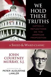 We Hold These Truths: Catholic Reflections on the American Proposition (A She...