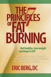 The 7 Principles of Fat Burning: Lose the Weight. Keep It Off. by Eric Berg D C