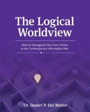 The Logical Worldview: Skills to Distinguish Fact From Fiction in the