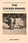 Ella B. Moffit The Cocker Spaniel - Companion, Shooting Dog And Show (Paperback)