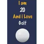 I AM 20 AND I LOVE GOLF: JOURNAL FOR GOLF LOVERS, BIRTHDAY GIFT FOR 20 YEAR OLD BOYS AND GIRLS WHO LIKES BALL SPORTS, CHRISTMAS GIFT BOOK FOR G