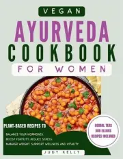Vegan Ayurveda Cookbook for Women: Plant-Based Ayurvedic Recipes to Balance Horm