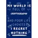 My World Is Full Of Cryptography And Poor Life Choices I Regret Nothing: Perfect Gag Gift For A Lover Of Cryptography - Blank Lined Notebook Journal -