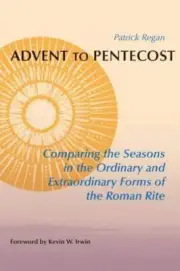 ADVENT TO PENTECOST: COMPARING THE SEASONS IN THE ORDINARY By Regan Patrick Osb
