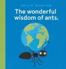 The wonderful wisdom of ants. by Philip Bunting