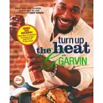 TURN UP THE HEAT WITH G. GARVIN: MORE THAN 200 INCREDIBLE RECIPES FROM THE CHEF WHO KEEPS IT SUPER SIMPLE