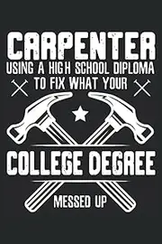 Carpenter Diploma: Carpentry Notebook For A Carpenter, Woodworker, Cabinet Maker And Lumberjack.