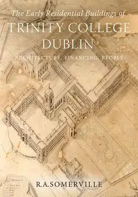 The Early Residential Buildings of Trinity College Dublin: Architecture, Financing, People