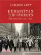 Builder Levy: Humanity in the Streets: New York City 1960s-1989s