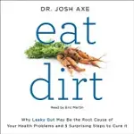 EAT DIRT: WHY LEAKY GUT MAY BE THE ROOT CAUSE OF YOUR HEALTH PROBLEMS AND 5 SURPRISING STEPS TO CURE IT: LIBRARY EDITION