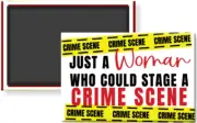Just a Woman Who Could Stage a Crime Scene True Crime Fridge Magnet 2 x 3