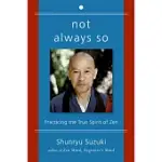 NOT ALWAYS SO: PRACTICING THE TRUE SPIRIT OF ZEN