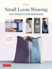 Small Loom Weaving: Easy Projects for Beginners (over 200 Photos and Diagrams)