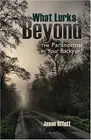 WHAT LURKS BEYOND: THE PARANORMAL IN YOUR BACKYARD By Jason Offutt **BRAND NEW**