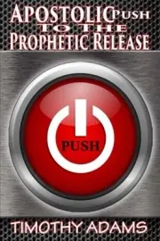 APOSTOLIC PUSH TO THE PROPHETIC RELEASE By Timothy Adams **BRAND NEW**